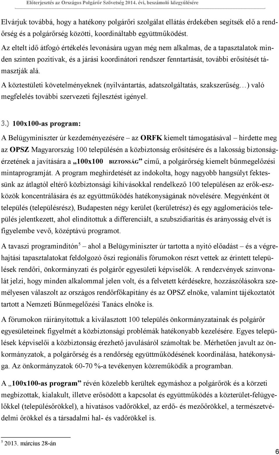 Az eltelt idő átfogó értékelés levonására ugyan még nem alkalmas, de a tapasztalatok minden szinten pozitívak, és a járási koordinátori rendszer fenntartását, további erősítését támasztják alá.