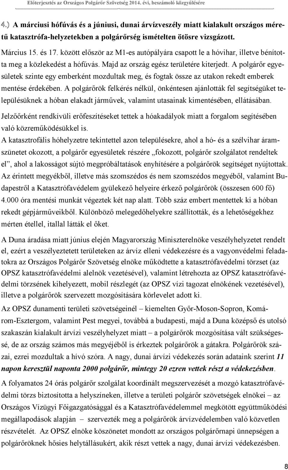 között először az M1-es autópályára csapott le a hóvihar, illetve bénította meg a közlekedést a hófúvás. Majd az ország egész területére kiterjedt.