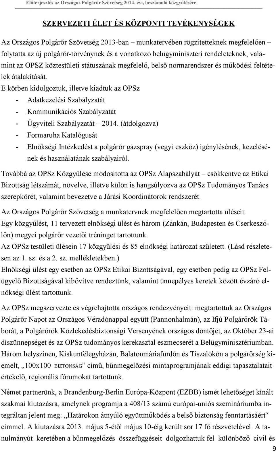 rendeleteknek, valamint az OPSZ köztestületi státuszának megfelelő, belső normarendszer és működési feltételek átalakítását.