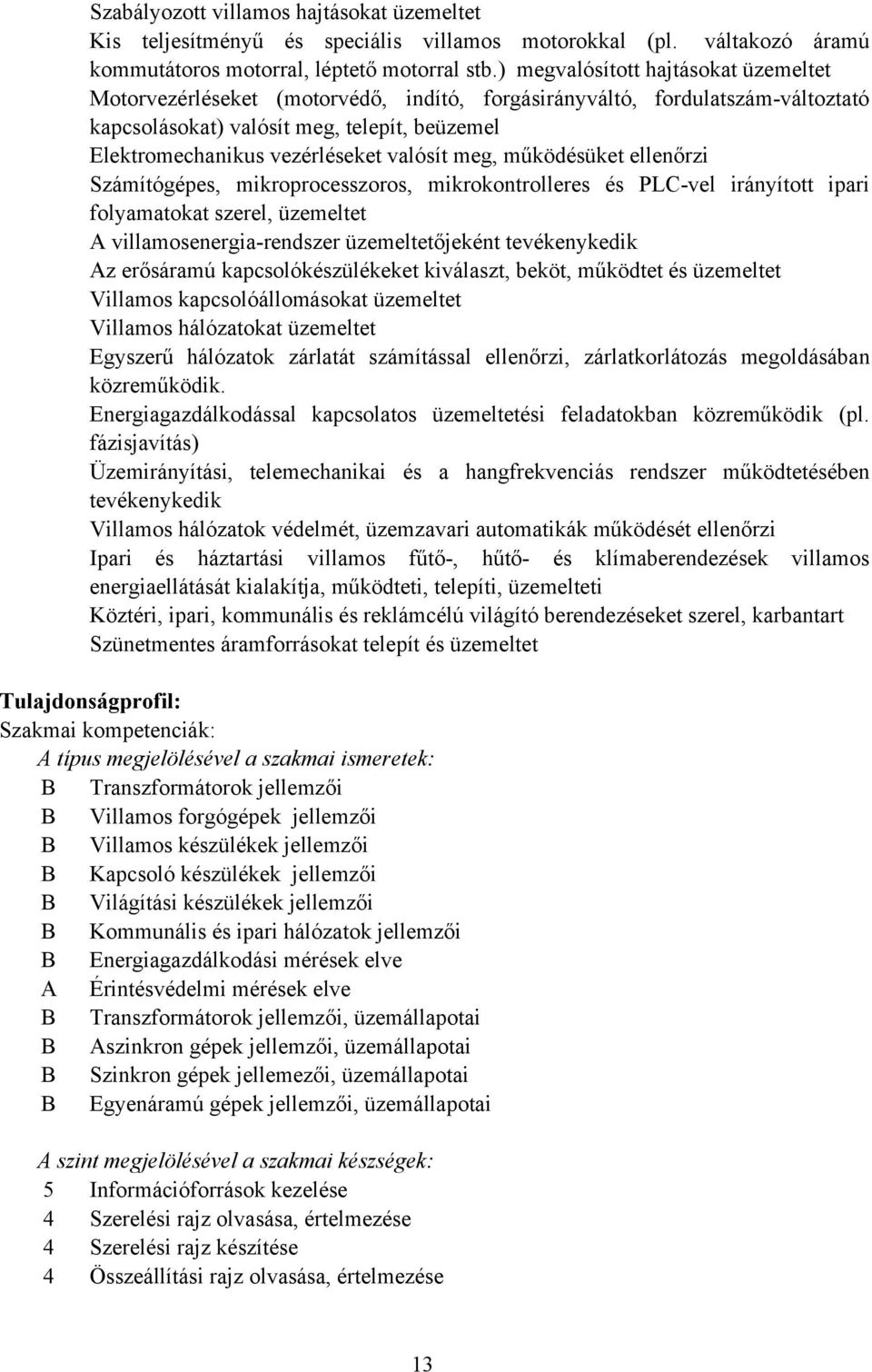 valósít meg, működésüket ellenőrzi Számítógépes, mikroprocesszoros, mikrokontrolleres és PL-vel irányított ipari folyamatokat szerel, üzemeltet A villamosenergia-rendszer üzemeltetőjeként