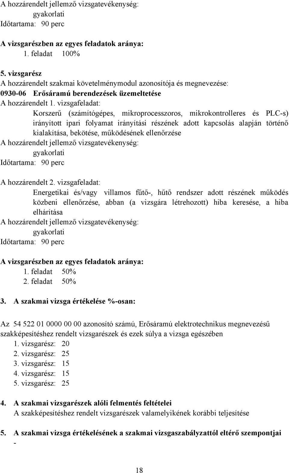 vizsgafeladat: Korszerű (számítógépes, mikroprocesszoros, mikrokontrolleres és PL-s) irányított ipari folyamat irányítási részének adott kapcsolás alapján történő kialakítása, bekötése, működésének