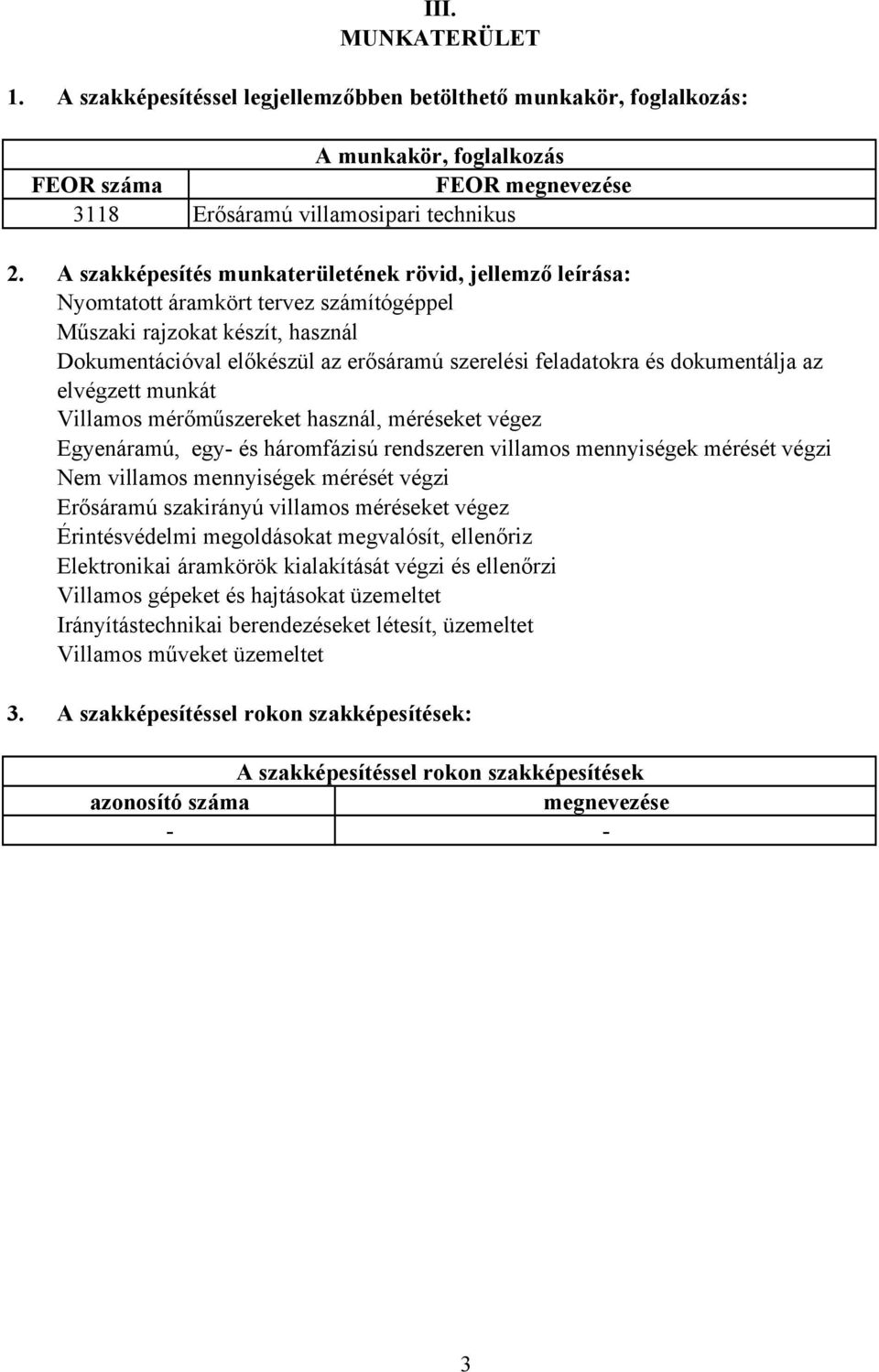 A szakképesítés munkaterületének rövid, jellemző leírása: Nyomtatott áramkört tervez számítógéppel Műszaki rajzokat készít, használ Dokumentációval előkészül az erősáramú szerelési feladatokra és