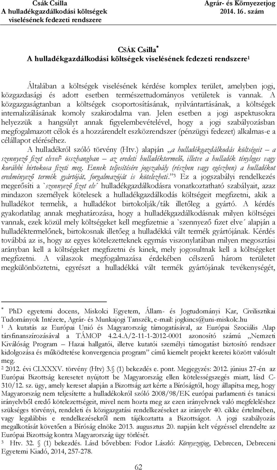 Jelen esetben a jogi aspektusokra helyezzük a hangsúlyt annak figyelembevételével, hogy a jogi szabályozásban megfogalmazott célok és a hozzárendelt eszközrendszer (pénzügyi fedezet) alkalmas-e a