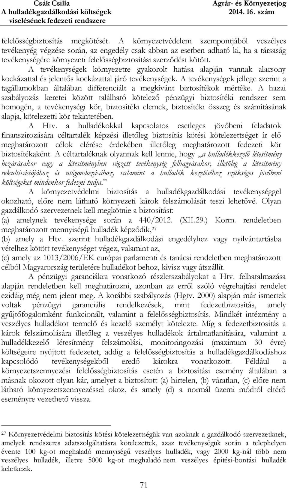 A tevékenységek környezetre gyakorolt hatása alapján vannak alacsony kockázattal és jelentős kockázattal járó tevékenységek.