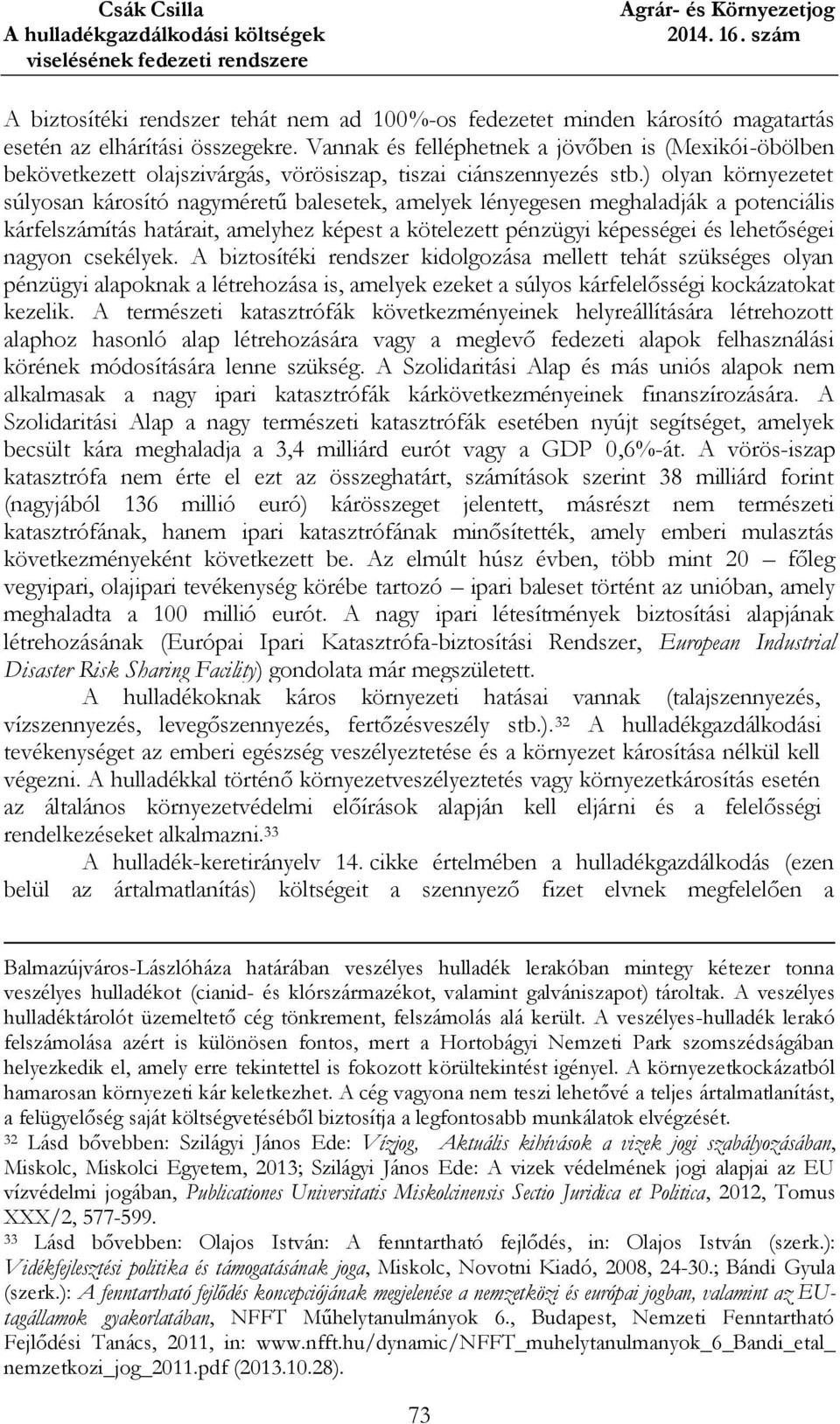 ) olyan környezetet súlyosan károsító nagyméretű balesetek, amelyek lényegesen meghaladják a potenciális kárfelszámítás határait, amelyhez képest a kötelezett pénzügyi képességei és lehetőségei