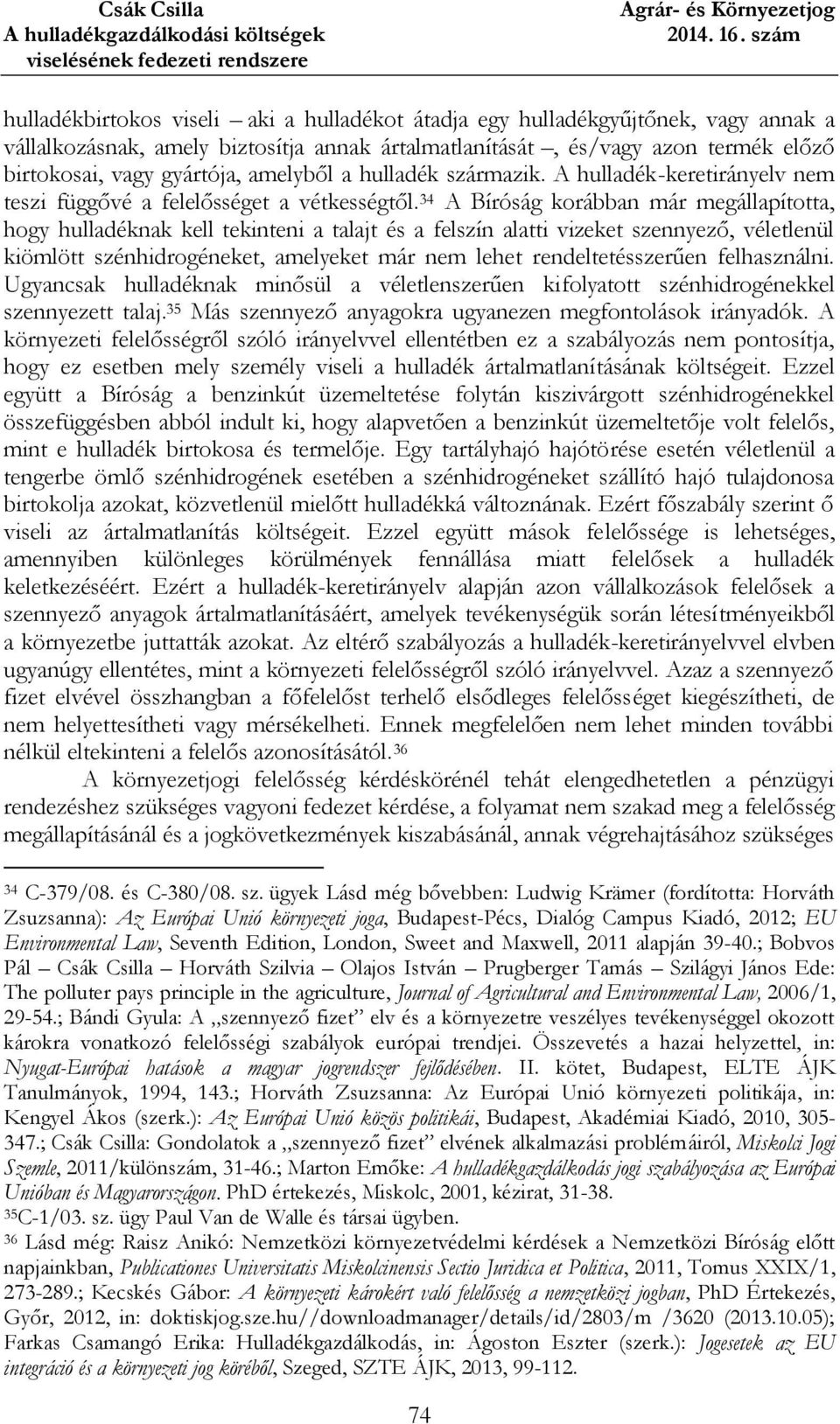 34 A Bíróság korábban már megállapította, hogy hulladéknak kell tekinteni a talajt és a felszín alatti vizeket szennyező, véletlenül kiömlött szénhidrogéneket, amelyeket már nem lehet