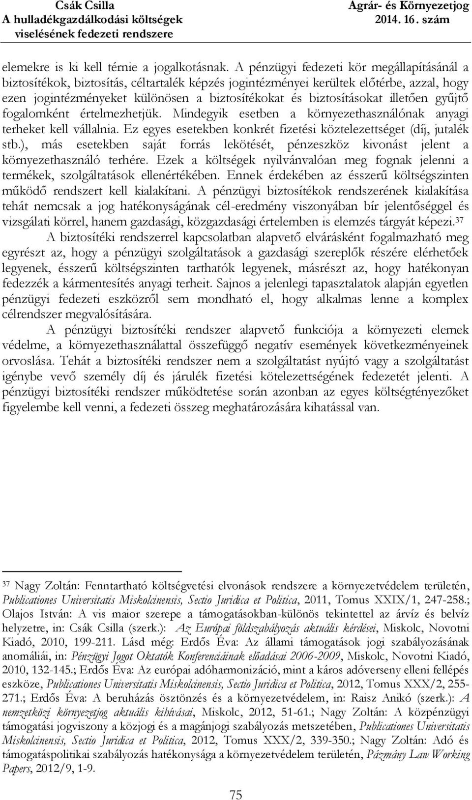 biztosításokat illetően gyűjtő fogalomként értelmezhetjük. Mindegyik esetben a környezethasználónak anyagi terheket kell vállalnia.