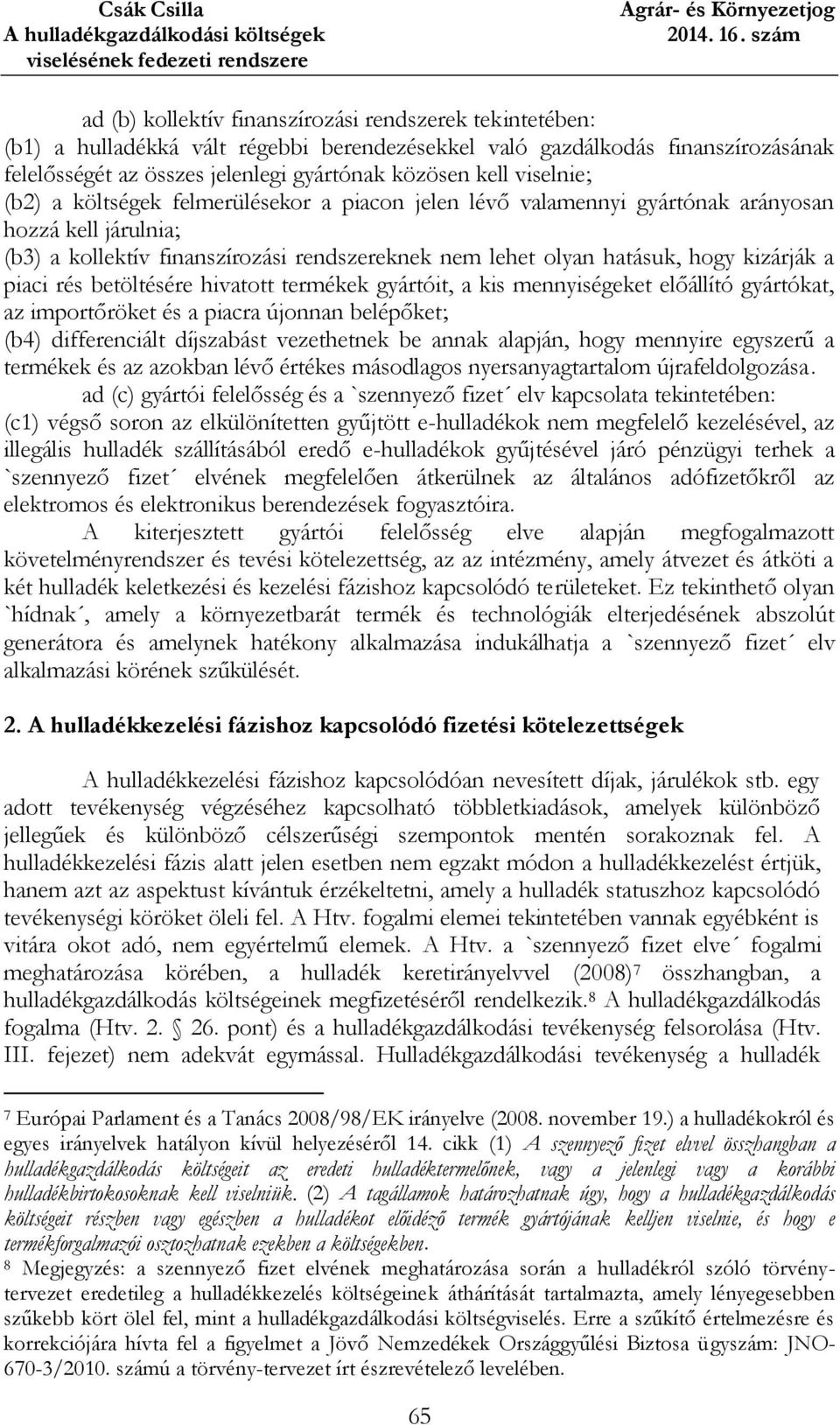 a piaci rés betöltésére hivatott termékek gyártóit, a kis mennyiségeket előállító gyártókat, az importőröket és a piacra újonnan belépőket; (b4) differenciált díjszabást vezethetnek be annak alapján,