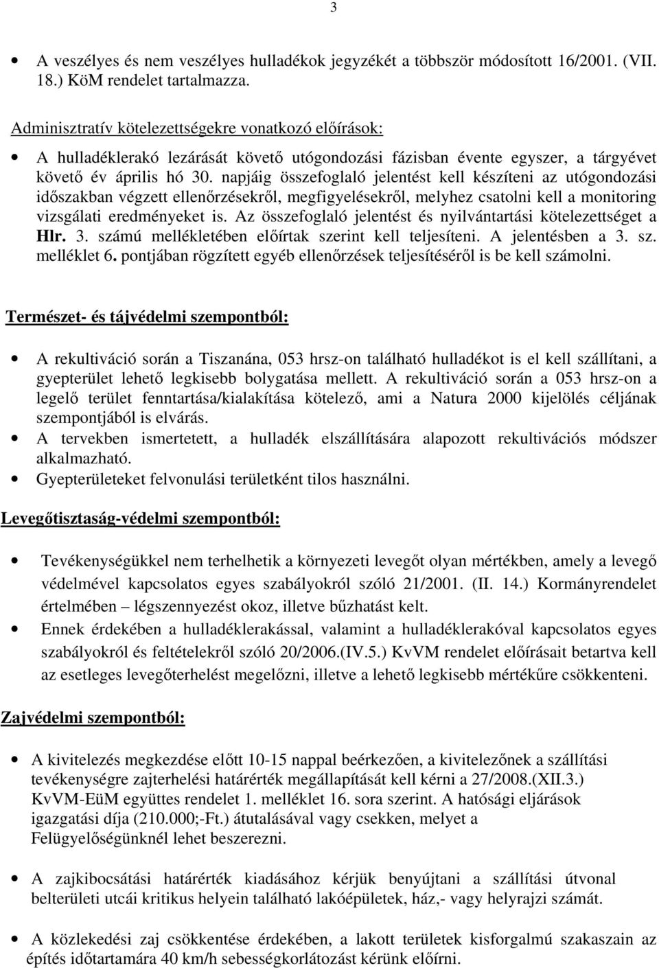 napjáig összefoglaló jelentést kell készíteni az utógondozási idıszakban végzett ellenırzésekrıl, megfigyelésekrıl, melyhez csatolni kell a monitoring vizsgálati eredményeket is.