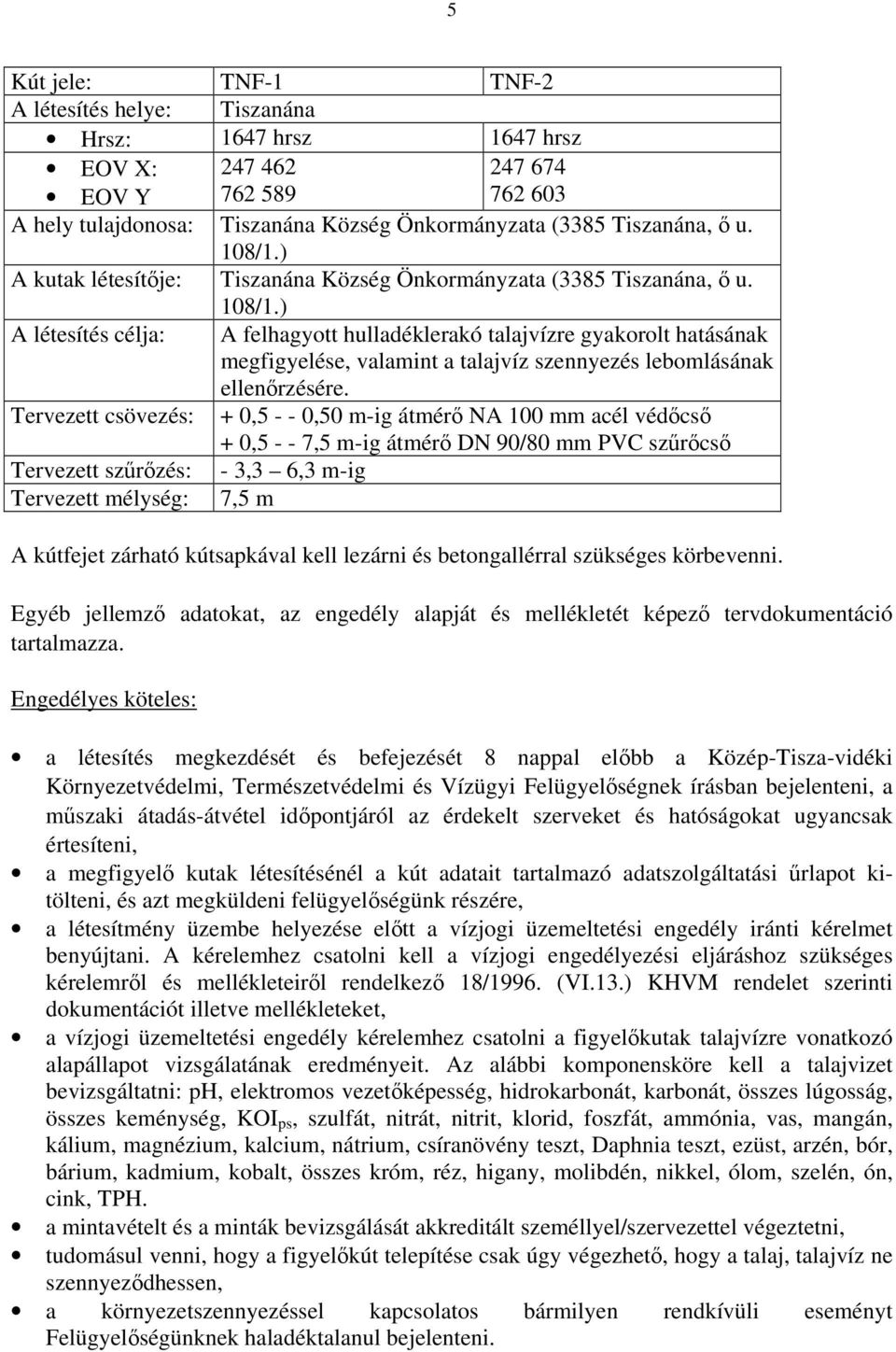 ) A létesítés célja: A felhagyott hulladéklerakó talajvízre gyakorolt hatásának megfigyelése, valamint a talajvíz szennyezés lebomlásának ellenırzésére.