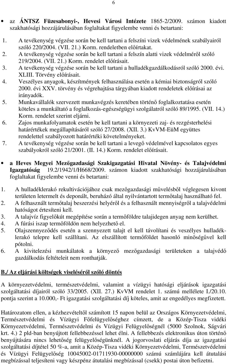 (VII. 21.) Korm. rendelet elıírásait. 3. A tevékenység végzése során be kell tartani a hulladékgazdálkodásról szóló 2000. évi. XLIII. Törvény elıírásait. 4.