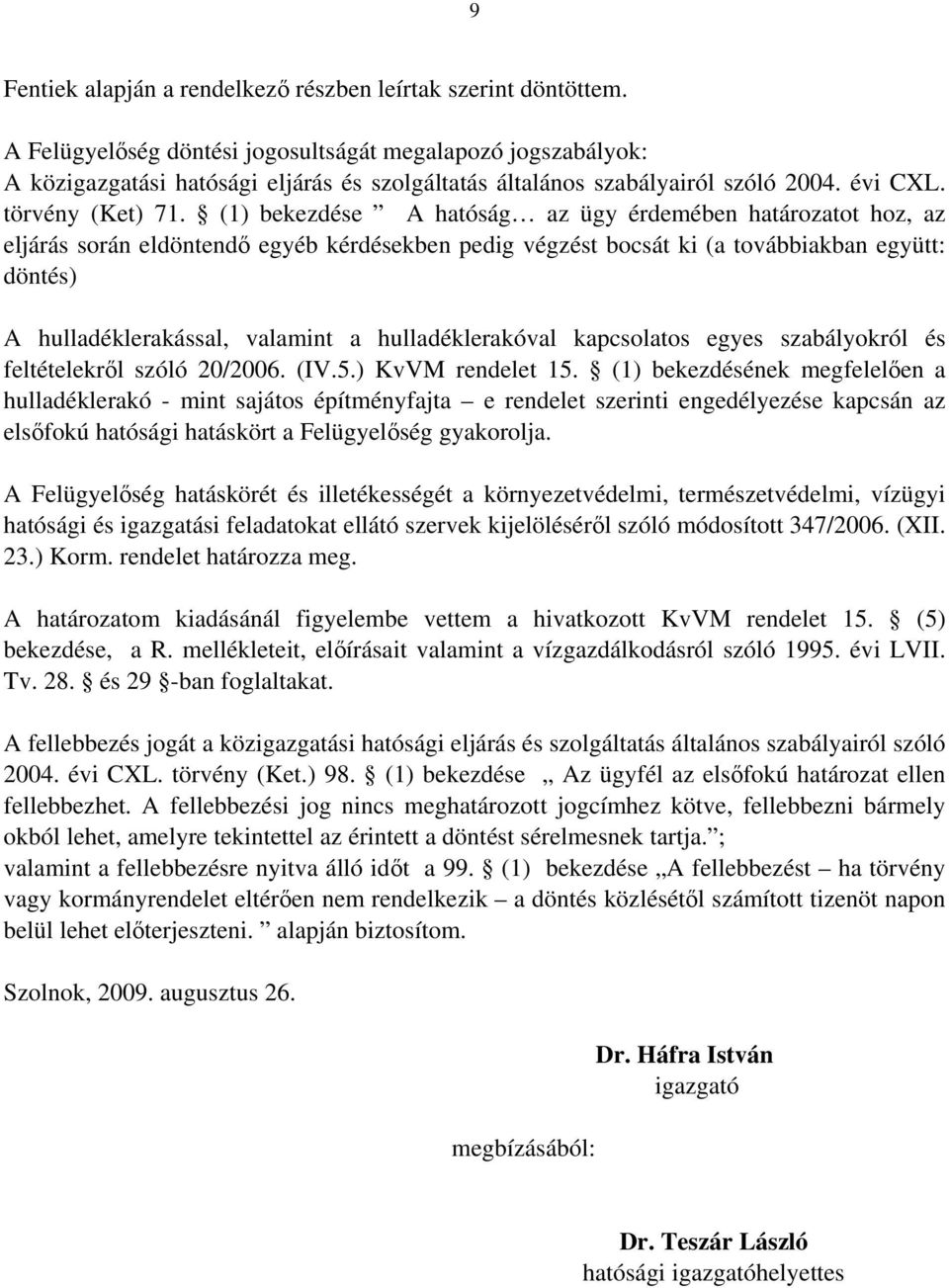 (1) bekezdése A hatóság az ügy érdemében határozatot hoz, az eljárás során eldöntendı egyéb kérdésekben pedig végzést bocsát ki (a továbbiakban együtt: döntés) A hulladéklerakással, valamint a