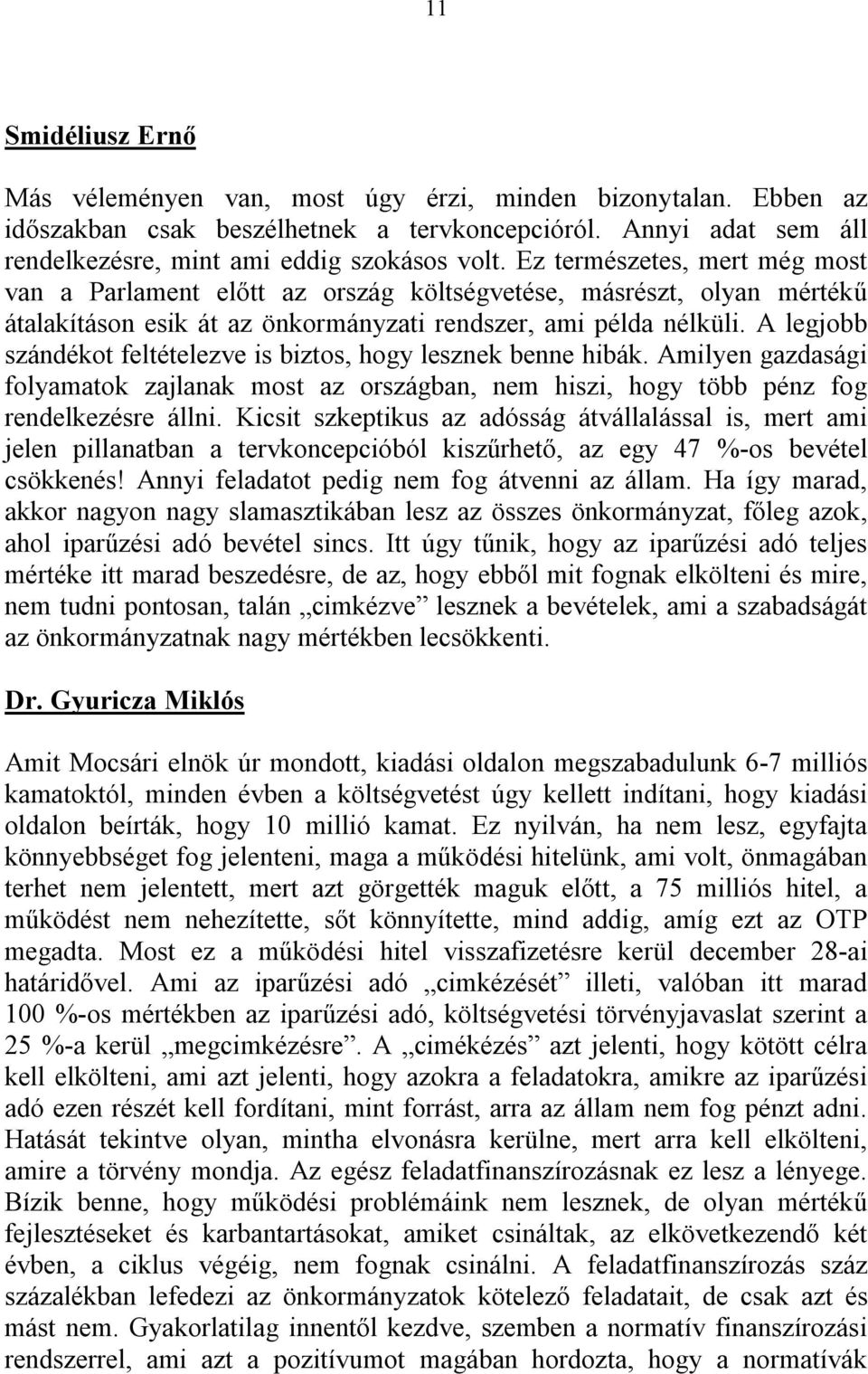 A legjobb szándékot feltételezve is biztos, hogy lesznek benne hibák. Amilyen gazdasági folyamatok zajlanak most az országban, nem hiszi, hogy több pénz fog rendelkezésre állni.