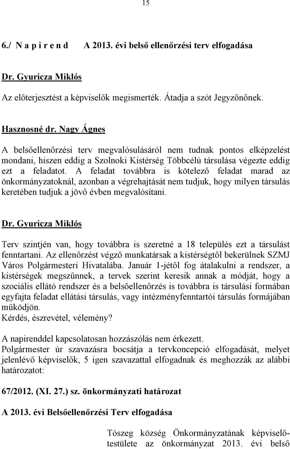 A feladat továbbra is kötelező feladat marad az önkormányzatoknál, azonban a végrehajtását nem tudjuk, hogy milyen társulás keretében tudjuk a jövő évben megvalósítani.