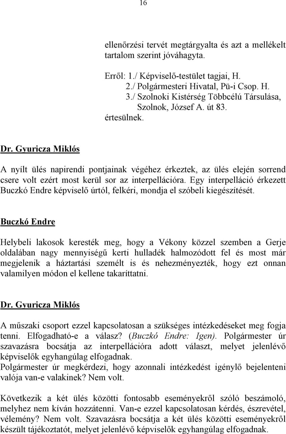 A nyílt ülés napirendi pontjainak végéhez érkeztek, az ülés elején sorrend csere volt ezért most kerül sor az interpellációra.