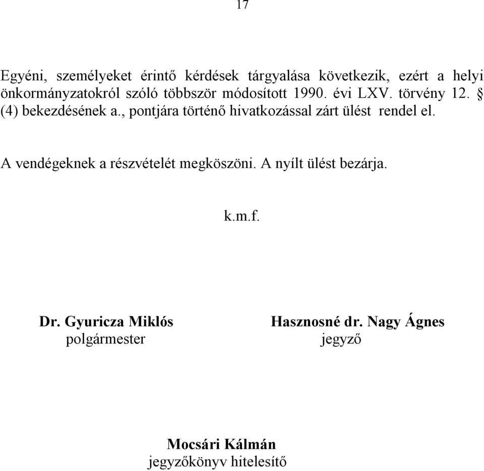 , pontjára történő hivatkozással zárt ülést rendel el. A vendégeknek a részvételét megköszöni.