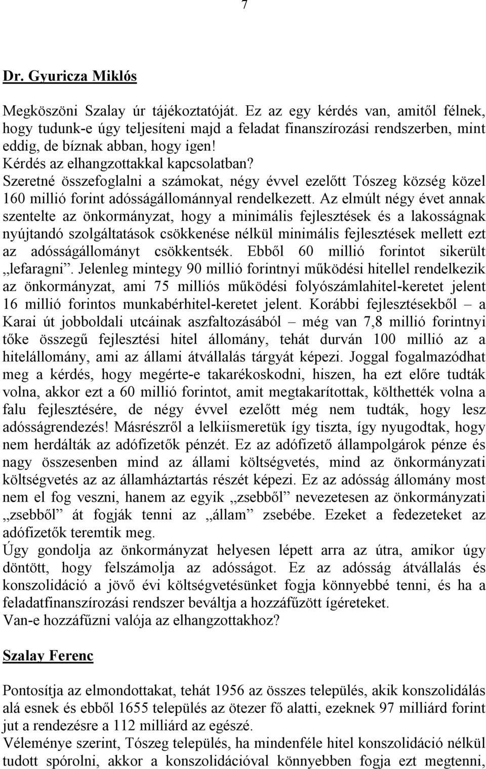 Az elmúlt négy évet annak szentelte az önkormányzat, hogy a minimális fejlesztések és a lakosságnak nyújtandó szolgáltatások csökkenése nélkül minimális fejlesztések mellett ezt az adósságállományt