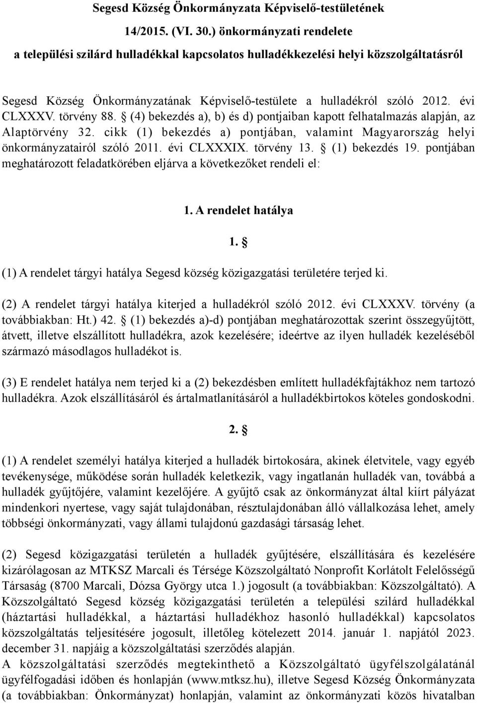 évi CLXXXV. törvény 88. (4) bekezdés a), b) és d) pontjaiban kapott felhatalmazás alapján, az Alaptörvény 32. cikk (1) bekezdés a) pontjában, valamint Magyarország helyi önkormányzatairól szóló 2011.