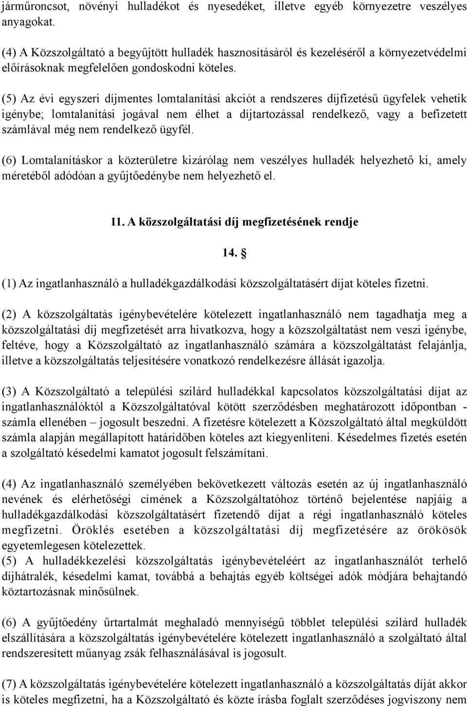 (5) Az évi egyszeri díjmentes lomtalanítási akciót a rendszeres díjfizetésű ügyfelek vehetik igénybe; lomtalanítási jogával nem élhet a díjtartozással rendelkező, vagy a befizetett számlával még nem