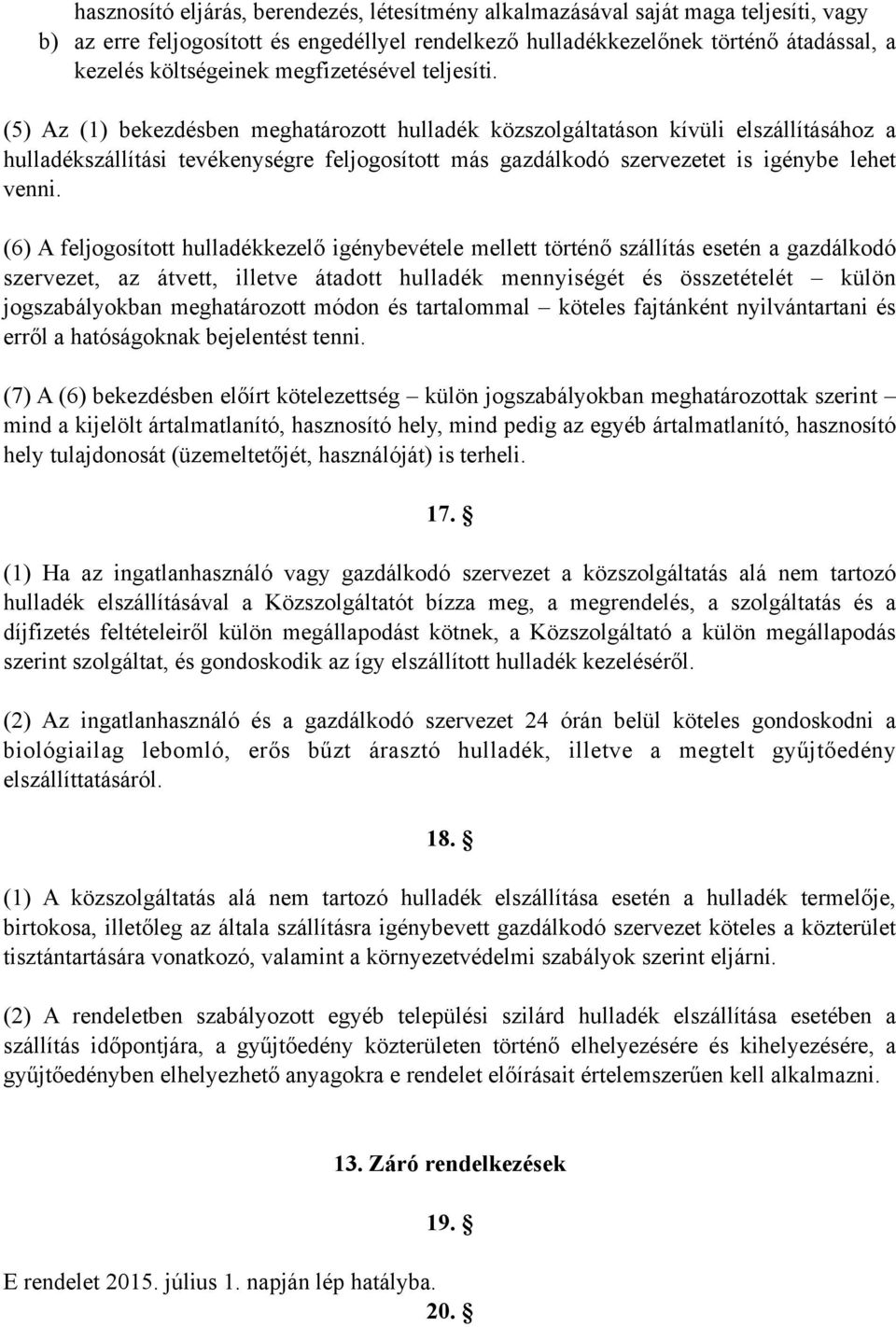 (5) Az (1) bekezdésben meghatározott hulladék közszolgáltatáson kívüli elszállításához a hulladékszállítási tevékenységre feljogosított más gazdálkodó szervezetet is igénybe lehet venni.