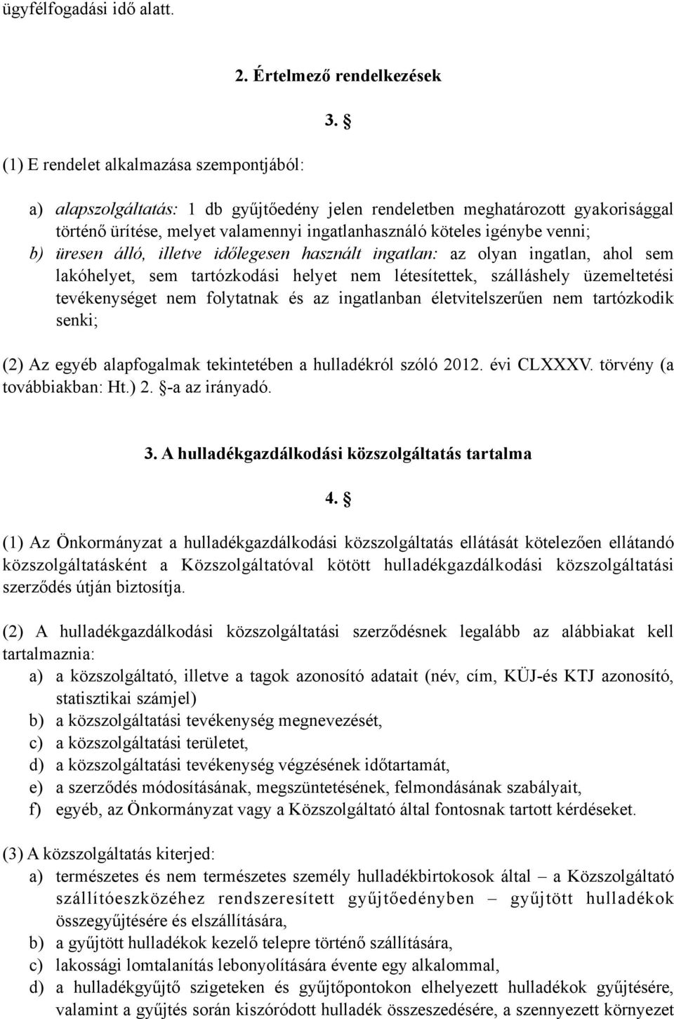 használt ingatlan: az olyan ingatlan, ahol sem lakóhelyet, sem tartózkodási helyet nem létesítettek, szálláshely üzemeltetési tevékenységet nem folytatnak és az ingatlanban életvitelszerűen nem