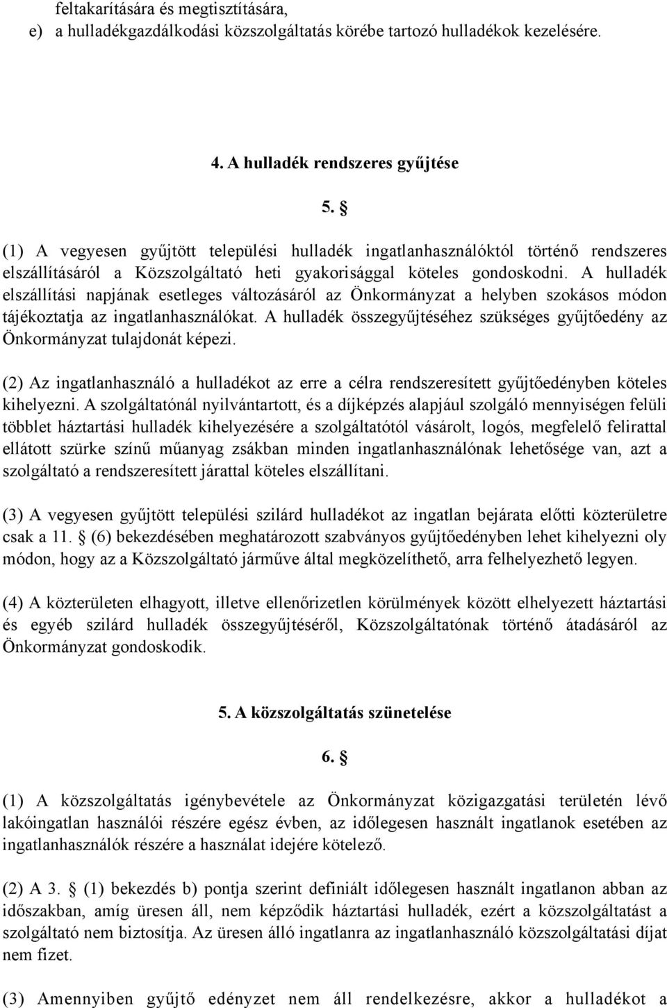 A hulladék elszállítási napjának esetleges változásáról az Önkormányzat a helyben szokásos módon tájékoztatja az ingatlanhasználókat.