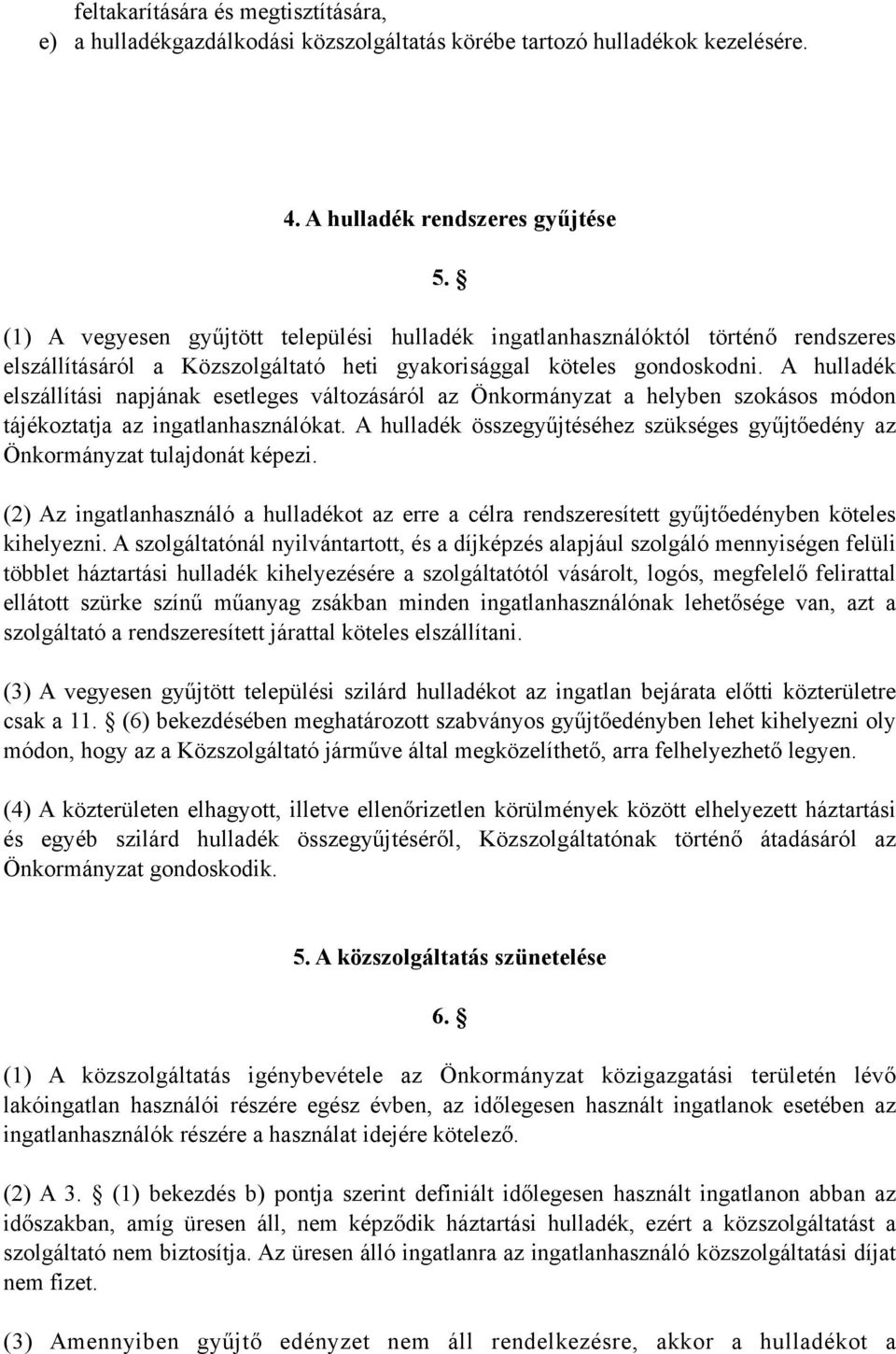 A hulladék elszállítási napjának esetleges változásáról az Önkormányzat a helyben szokásos módon tájékoztatja az ingatlanhasználókat.