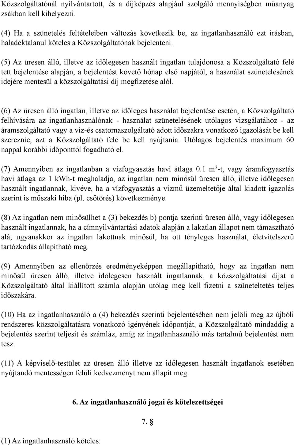 (5) Az üresen álló, illetve az időlegesen használt ingatlan tulajdonosa a Közszolgáltató felé tett bejelentése alapján, a bejelentést követő hónap első napjától, a használat szünetelésének idejére