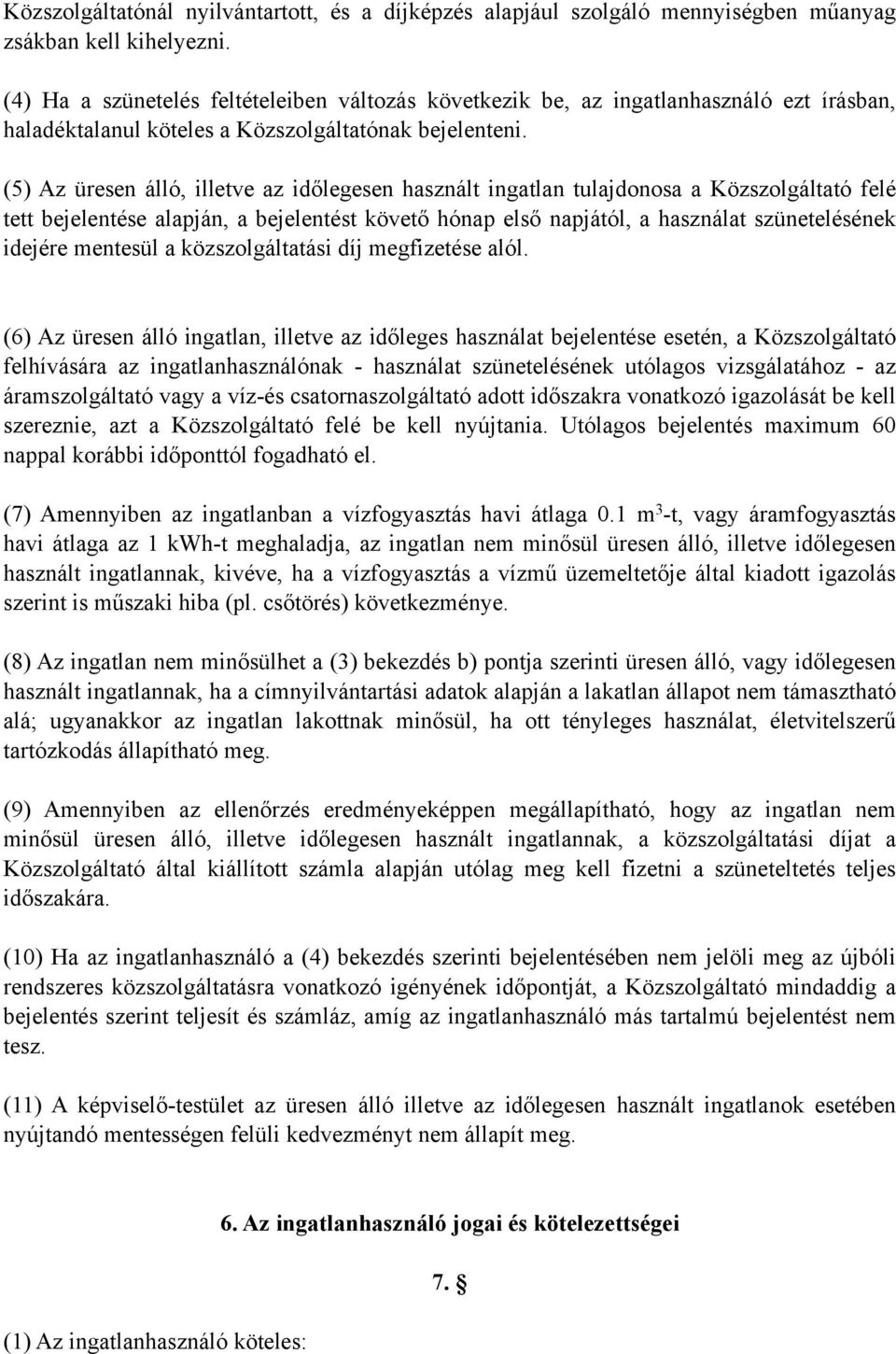 (5) Az üresen álló, illetve az időlegesen használt ingatlan tulajdonosa a Közszolgáltató felé tett bejelentése alapján, a bejelentést követő hónap első napjától, a használat szünetelésének idejére