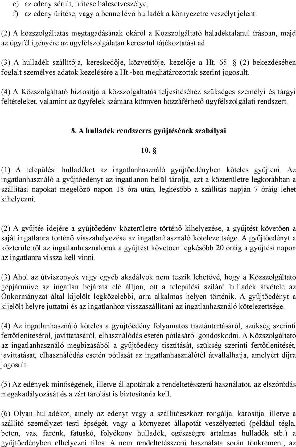 (3) A hulladék szállítója, kereskedője, közvetítője, kezelője a Ht. 65. (2) bekezdésében foglalt személyes adatok kezelésére a Ht.-ben meghatározottak szerint jogosult.