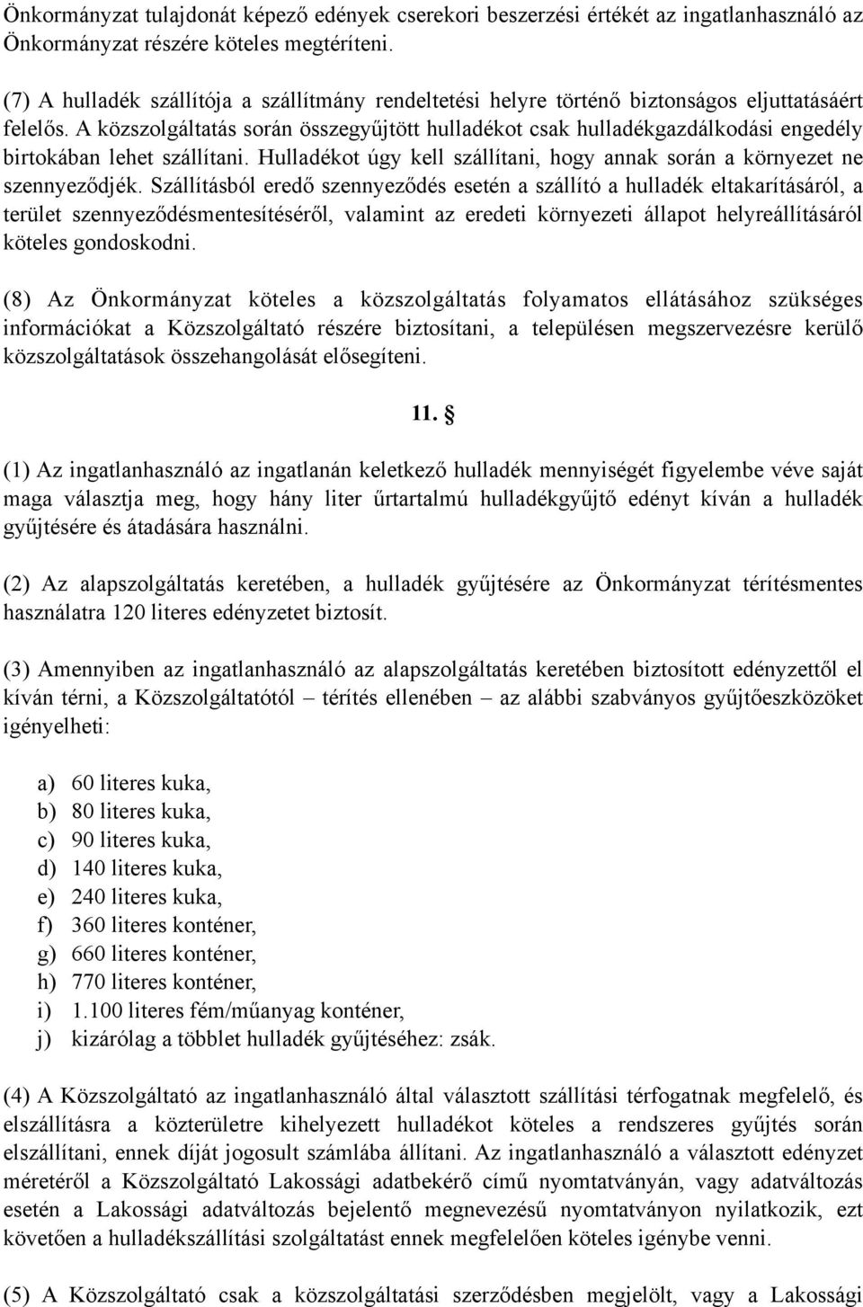 A közszolgáltatás során összegyűjtött hulladékot csak hulladékgazdálkodási engedély birtokában lehet szállítani. Hulladékot úgy kell szállítani, hogy annak során a környezet ne szennyeződjék.