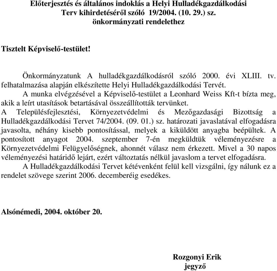 A munka elvégzésével a Képviselı-testület a Leonhard Weiss Kft-t bízta meg, akik a leírt utasítások betartásával összeállították tervünket.