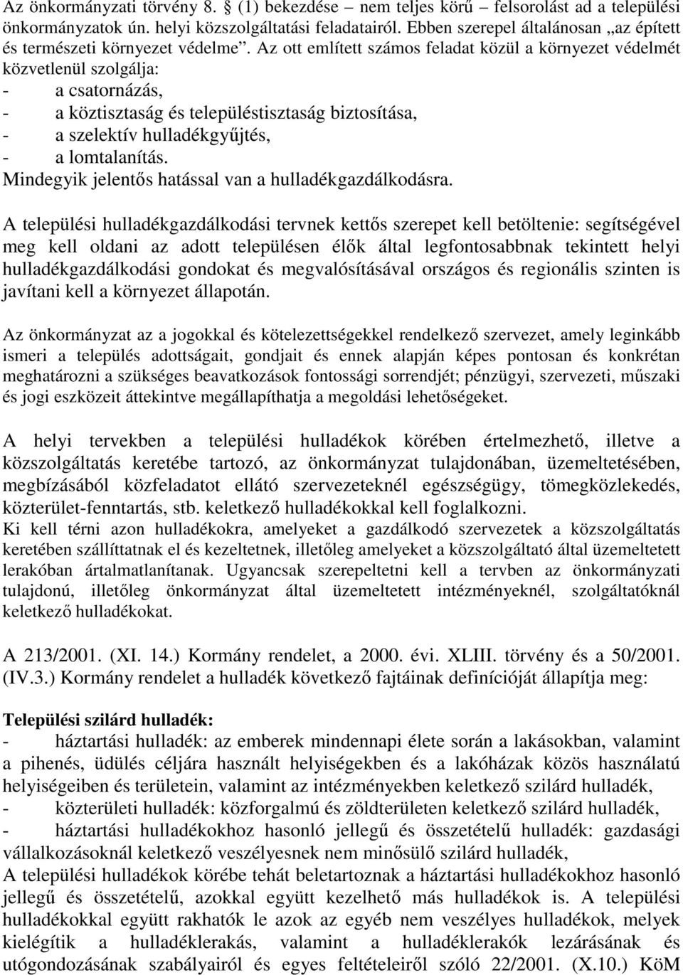 Az ott említett számos feladat közül a környezet védelmét közvetlenül szolgálja: - a csatornázás, - a köztisztaság és településtisztaság biztosítása, - a szelektív hulladékgyőjtés, - a lomtalanítás.