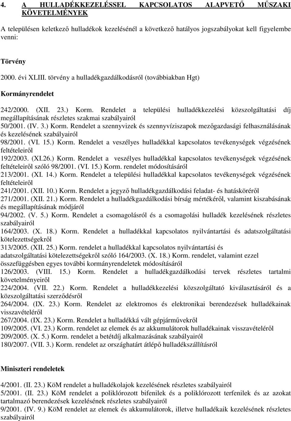 (IV. 3.) Korm. Rendelet a szennyvizek és szennyvíziszapok mezőgazdasági felhasználásának és kezelésének szabályairól 98/2001. (VI. 15.) Korm. Rendelet a veszélyes hulladékkal kapcsolatos tevékenységek végzésének feltételeiről 192/2003.