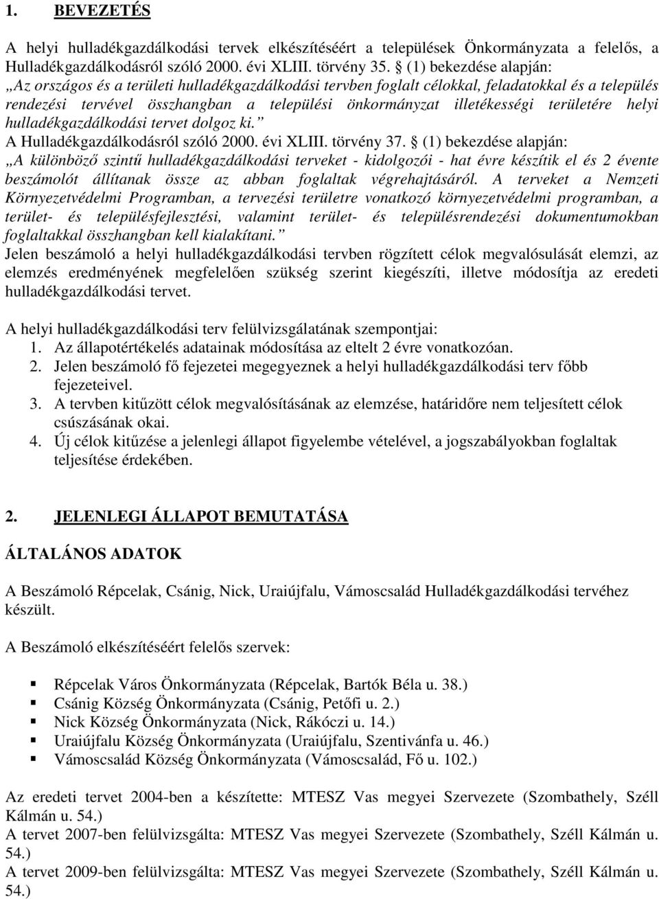 területére helyi hulladékgazdálkodási tervet dolgoz ki. A Hulladékgazdálkodásról szóló 2000. évi XLIII. törvény 37.