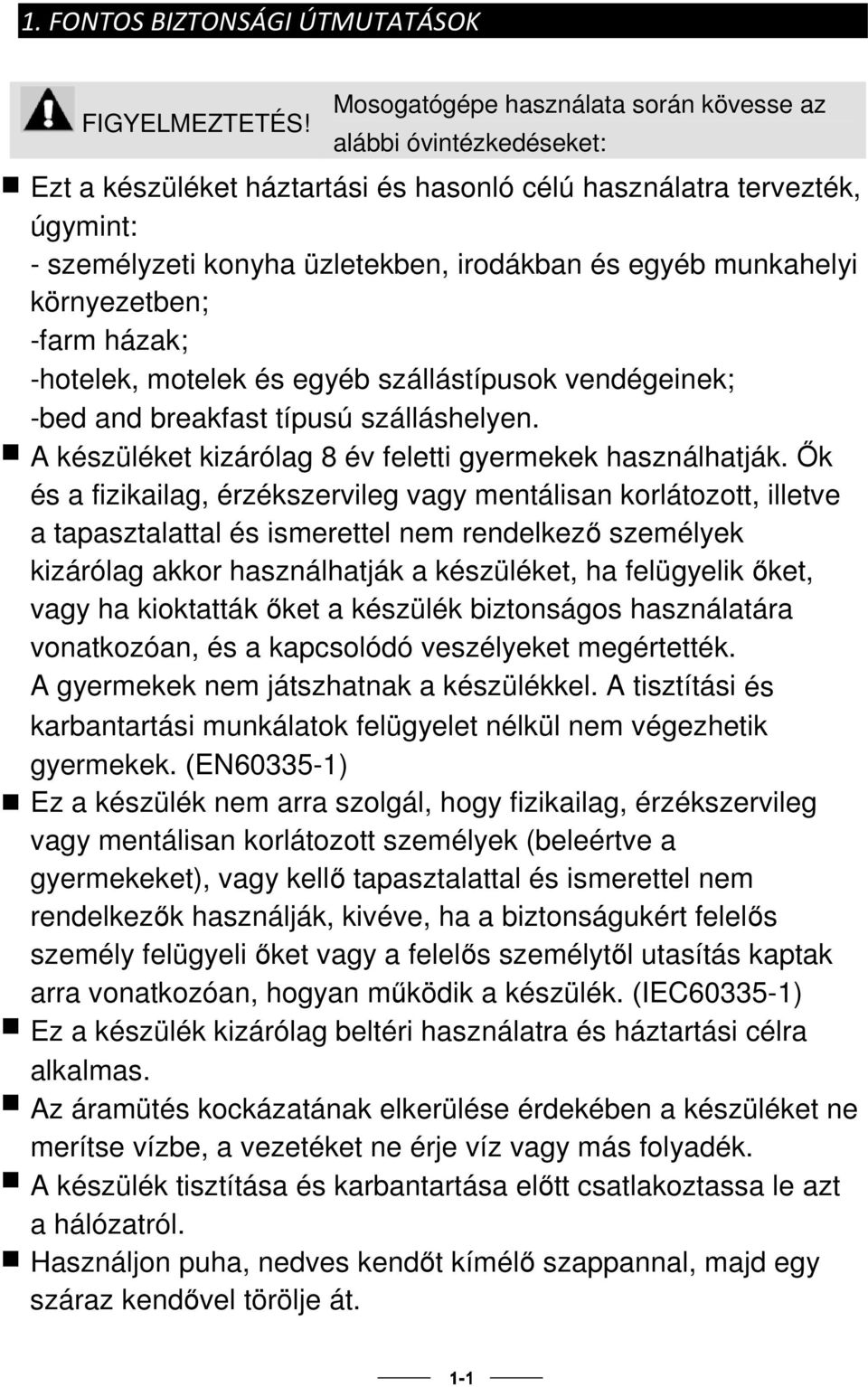 munkahelyi környezetben; -farm házak; -hotelek, motelek és egyéb szállástípusok vendégeinek; -bed and breakfast típusú szálláshelyen. A készüléket kizárólag 8 év feletti gyermekek használhatják.