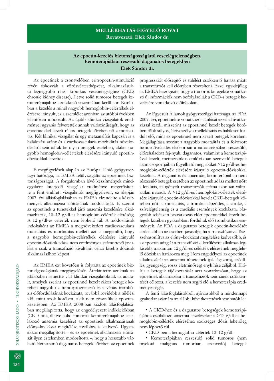 betegek kemoterápiájához csatlakozó anaemiában kerül sor. Korábban a kezelés a minél nagyobb hemoglobin-célértékek elérésére irányult, ez a szemlélet azonban az utóbbi években jelentősen módosult.