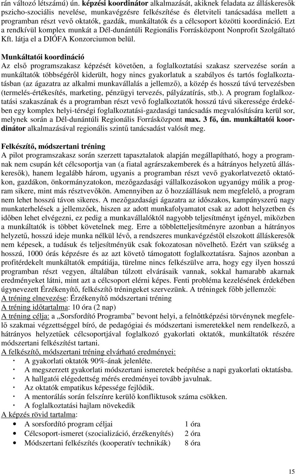 munkáltatók és a célcsoport közötti koordináció. Ezt a rendkívül komplex munkát a Dél-dunántúli Regionális Forrásközpont Nonprofit Szolgáltató Kft. látja el a DIÓFA Konzorciumon belül.