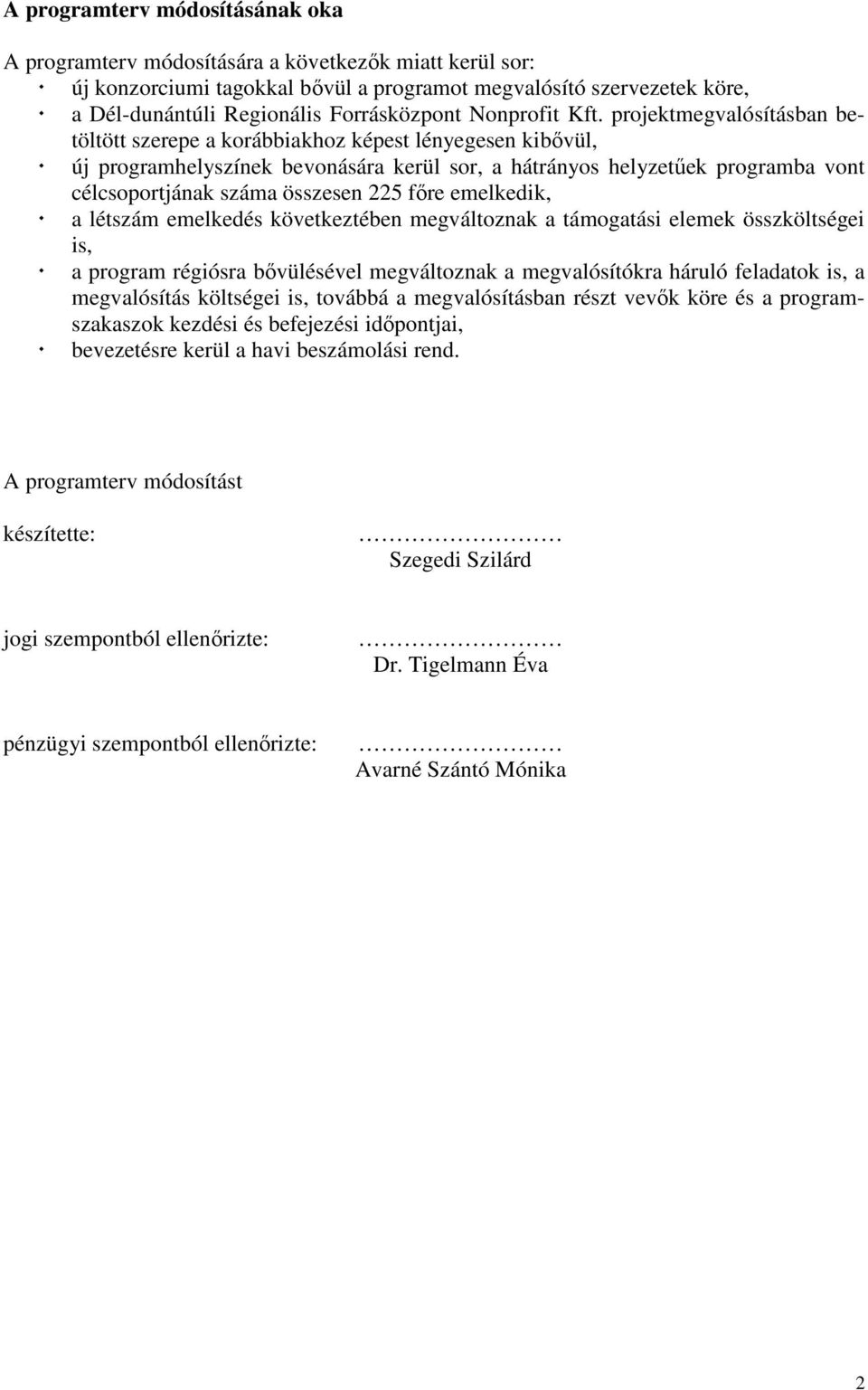 projektmegvalósításban betöltött szerepe a korábbiakhoz képest lényegesen kibővül, új programhelyszínek bevonására kerül sor, a hátrányos helyzetűek programba vont célcsoportjának száma összesen 225