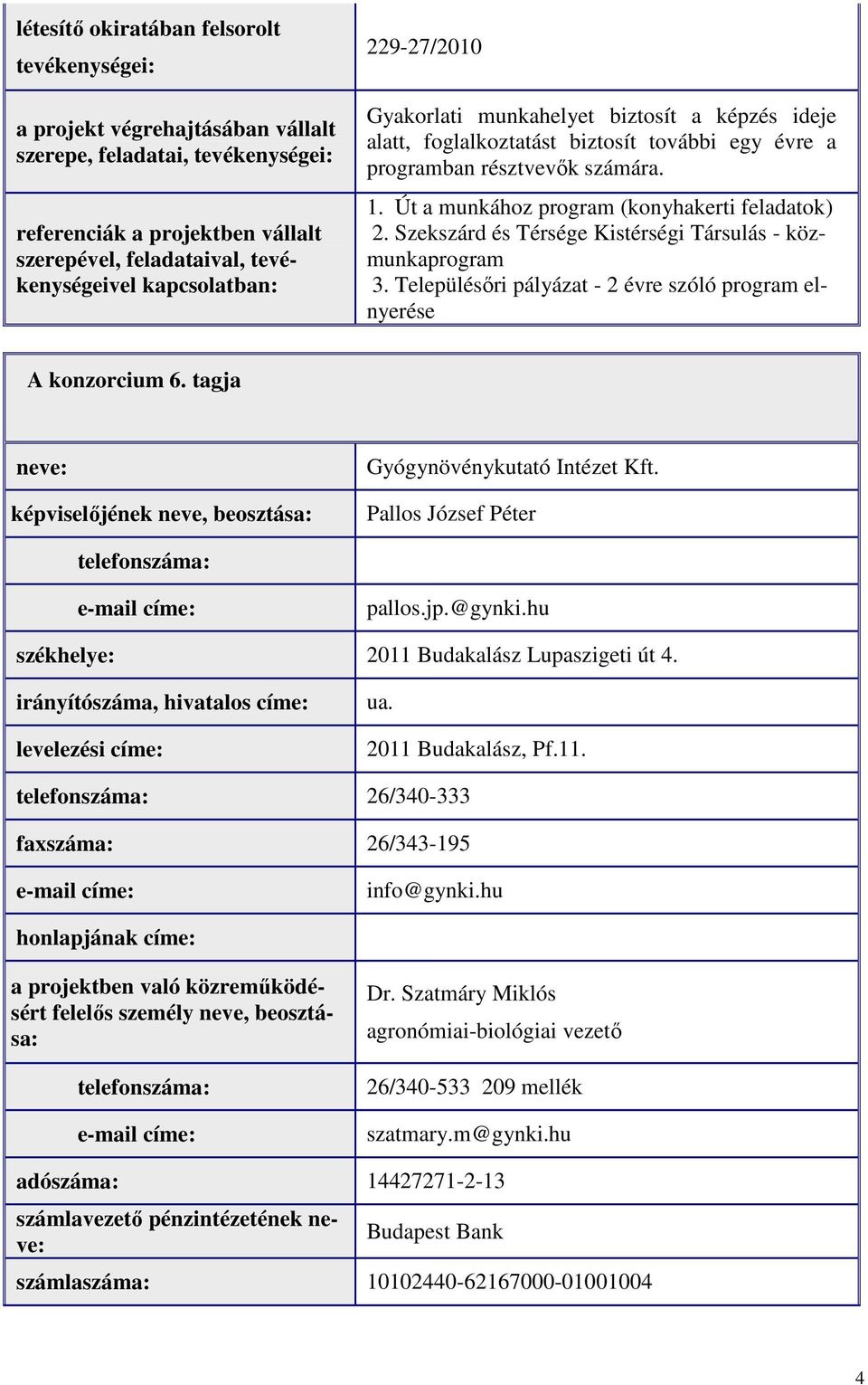 Út a munkához program (konyhakerti feladatok) 2. Szekszárd és Térsége Kistérségi Társulás - közmunkaprogram 3. Településőri pályázat - 2 évre szóló program elnyerése A konzorcium 6.