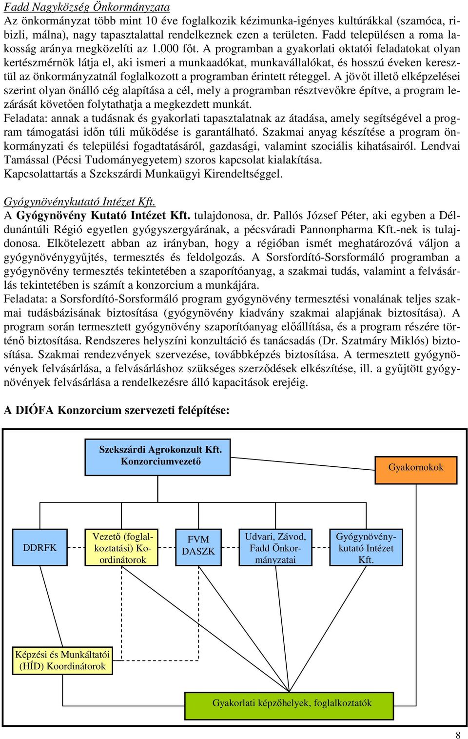 A programban a gyakorlati oktatói feladatokat olyan kertészmérnök látja el, aki ismeri a munkaadókat, munkavállalókat, és hosszú éveken keresztül az önkormányzatnál foglalkozott a programban érintett