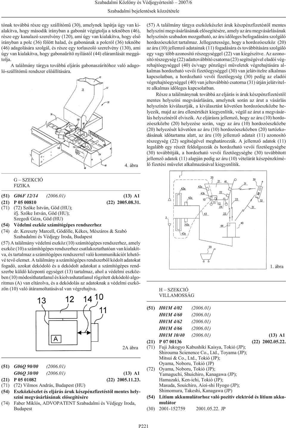 (44) eláramlását meggátolja. A találmány tárgya továbbá eljárás gabonaszárítóhoz való adagoló-szállítómû rendszer elõállítására. 4.