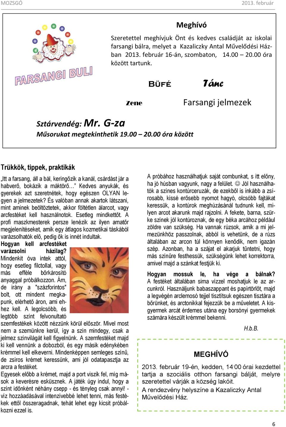 00 óra között Trükkök, tippek, praktikák Itt a farsang, áll a bál, keringőzik a kanál, csárdást jár a habverő, bokázik a máktörő Kedves anyukák, és gyerekek azt szeretnétek, hogy egészen OLYAN legyen