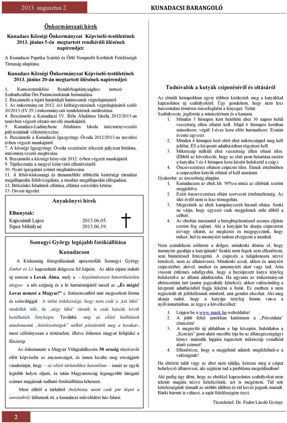 Kunadacs Községi Önkormányzat Képviselő-testületének 2013. június 20-án megtartott ülésének napirendjei: 1. Kunszentmiklósi Rendőrkapitánysághoz tartozó Szabadszállás Örs Parancsnokának bemutatása. 2. Beszámoló a lejárt határidejű határozatok végrehajtásáról.