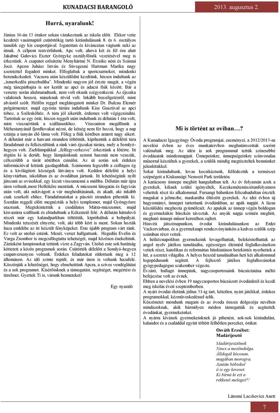 A célpont testvérfalunk, Apc volt, ahová két és fél óra alatt Jakabné Galovics Eszter Györgyke osztályfőnök vezetésével meg is érkeztünk. A csapatot erősítette Menyhártné N.