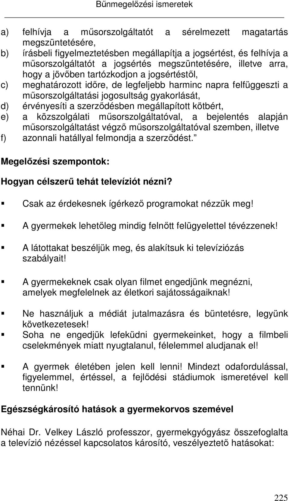 megállapított kötbért, e) a közszolgálati műsorszolgáltatóval, a bejelentés alapján műsorszolgáltatást végző műsorszolgáltatóval szemben, illetve f) azonnali hatállyal felmondja a szerződést.