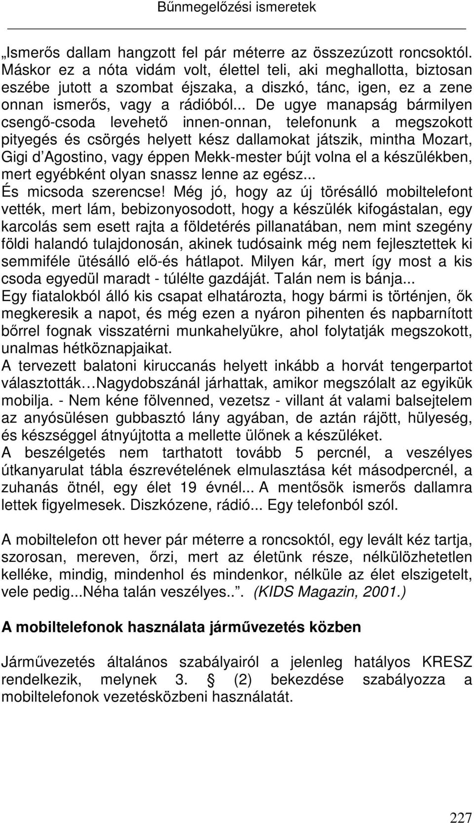 .. De ugye manapság bármilyen csengő-csoda levehető innen-onnan, telefonunk a megszokott pityegés és csörgés helyett kész dallamokat játszik, mintha Mozart, Gigi d Agostino, vagy éppen Mekk-mester