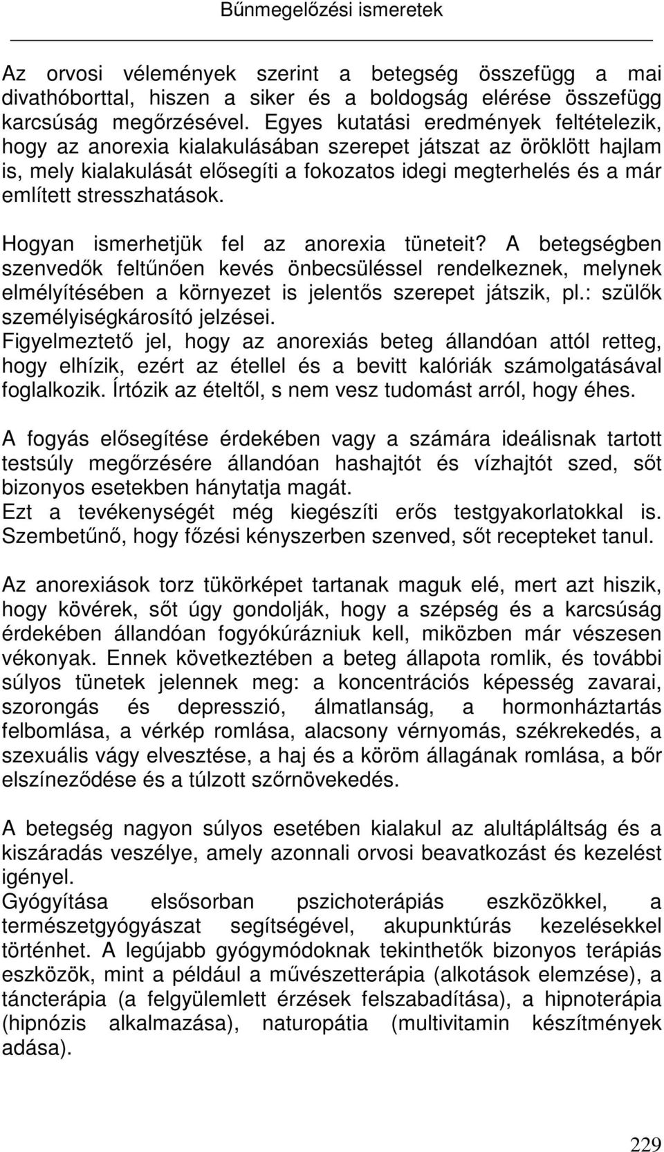 stresszhatások. Hogyan ismerhetjük fel az anorexia tüneteit? A betegségben szenvedők feltűnően kevés önbecsüléssel rendelkeznek, melynek elmélyítésében a környezet is jelentős szerepet játszik, pl.