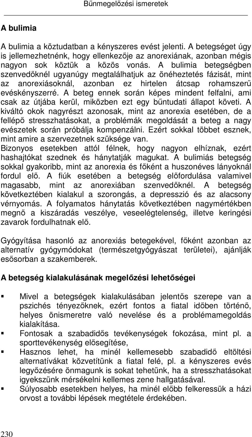 A beteg ennek során képes mindent felfalni, ami csak az útjába kerül, miközben ezt egy bűntudati állapot követi.