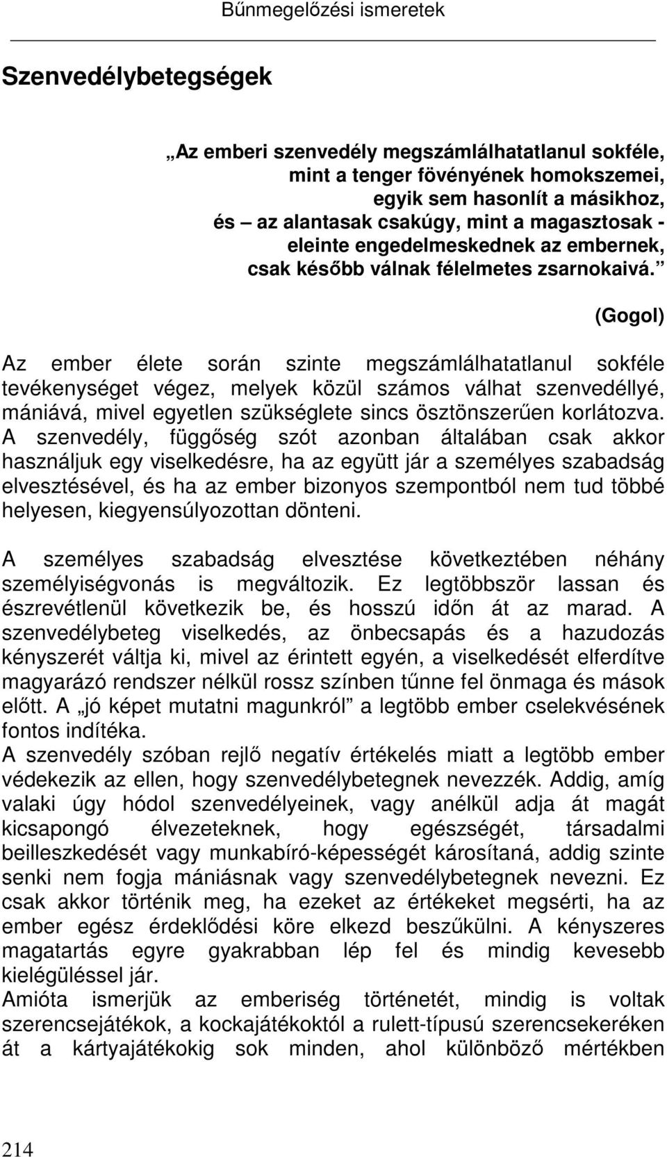 (Gogol) Az ember élete során szinte megszámlálhatatlanul sokféle tevékenységet végez, melyek közül számos válhat szenvedéllyé, mániává, mivel egyetlen szükséglete sincs ösztönszerűen korlátozva.